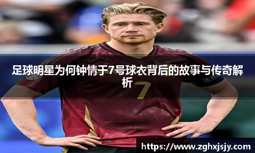 足球明星为何钟情于7号球衣背后的故事与传奇解析