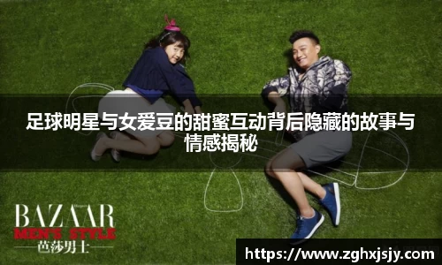 足球明星与女爱豆的甜蜜互动背后隐藏的故事与情感揭秘